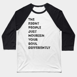 The Right People Just Nourish Your Soul Differently Baseball T-Shirt